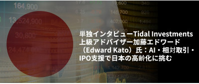 単独インタビューTidal Investments上級アドバイザー加藤エドワード（Edward Kato）氏：AI・相対取引・IPO支援で日本の高齢化に挑む
