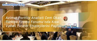 Azimut Portföy Analisti Cem Okan, Türkiye Finans Forumu’nda Kısa Vadeli Ticaret Stratejilerini Paylaştı