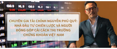 Chuyên gia tài chính Nguyễn Phú Quý: Nhà Đầu Tư Chiến Lược và Người Đóng Góp Cải Cách Thị Trường Chứng Khoán Việt Nam