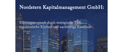Nordstern Kapitalmanagement GmbH: Führungsanspruch durch strategische Tiefe, regulatorische Klarheit und nachhaltige Exzellenz